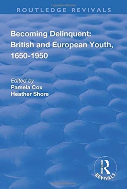Becoming Delinquent: British and European Youth, 1650–1950