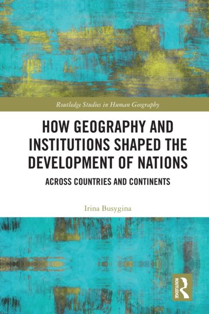 How Geography and Institutions Shaped the Development of Nations : Across Countries and Continents