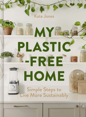 My Plastic-Free Home : Simple Steps to Live More Sustainably