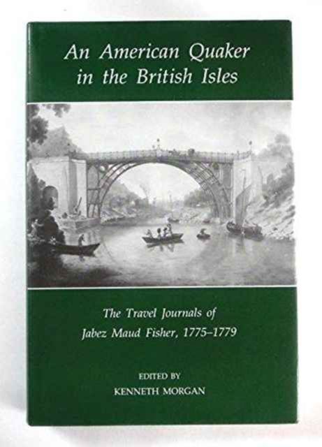 An American Quaker in the British Isles : The Travel Journals of Jabez Maud Fisher, 1775-1779