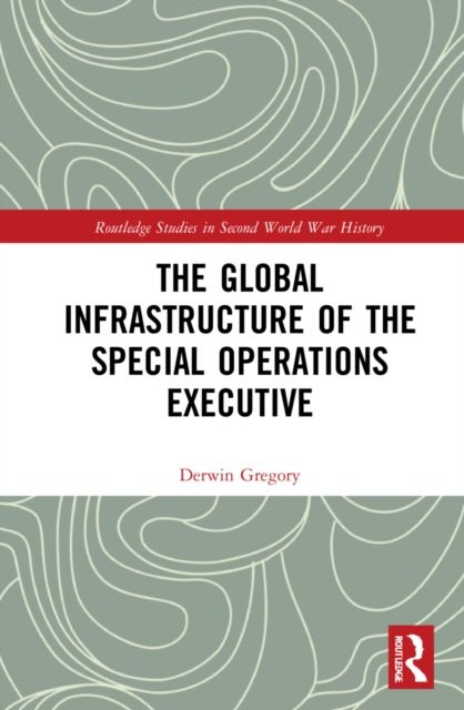 The Global Infrastructure of the Special Operations Executive