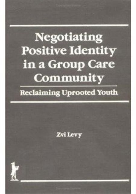 Negotiating Positive Identity in a Group Care Community : Reclaiming Uprooted Youth