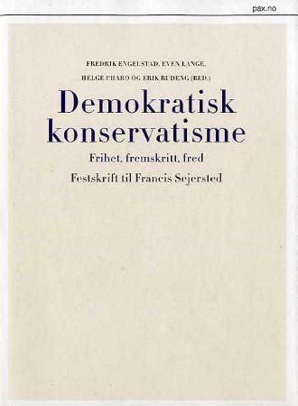 Demokratisk konservatisme : frihet, fremskritt, fred : festskrift til Francis Sejersted på 70-årsdagen
