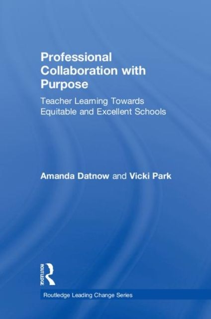 Professional Collaboration with Purpose : Teacher Learning Towards Equitable and Excellent Schools