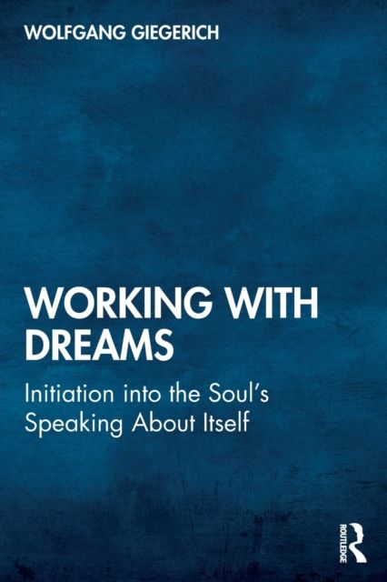 Working With Dreams : Initiation into the Soul’s Speaking About Itself