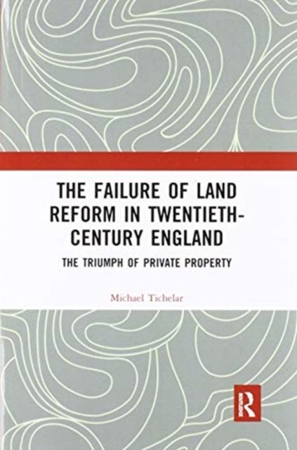 The Failure of Land Reform in Twentieth-Century England : The Triumph of Private Property