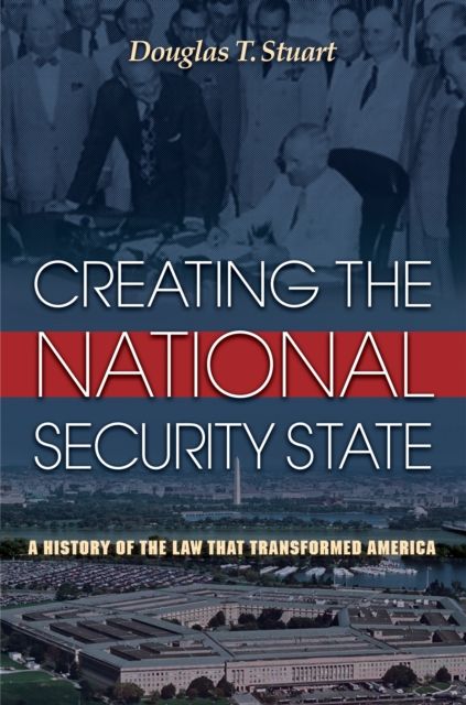 Creating the National Security State : A History of the Law That Transformed America