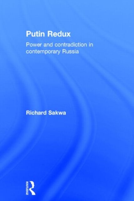 Putin Redux : Power and Contradiction in Contemporary Russia
