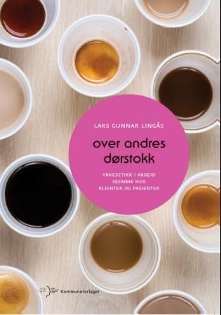 Over andres dørstokk : yrkesetikk i arbeid hjemme hos klienter og pasienter