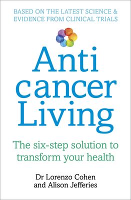 Anticancer Living : The Six Step Solution to Transform Your Health