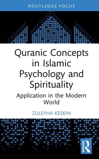 Quranic Concepts in Islamic Psychology and Spirituality : Application in the Modern World