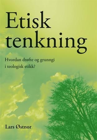 Etisk tenkning : hvordan drøfte og grunngi i teologisk etikk?
