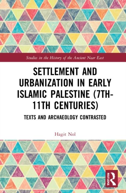 Settlement and Urbanization in Early Islamic Palestine, 7th-11th Centuries : Texts and Archaeology Contrasted