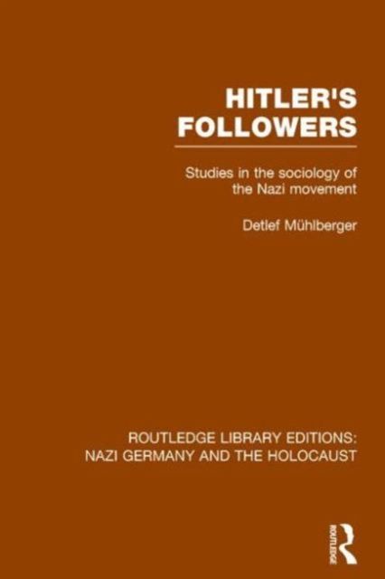 Hitler's Followers (RLE Nazi Germany & Holocaust) : Studies in the Sociology of the Nazi Movement