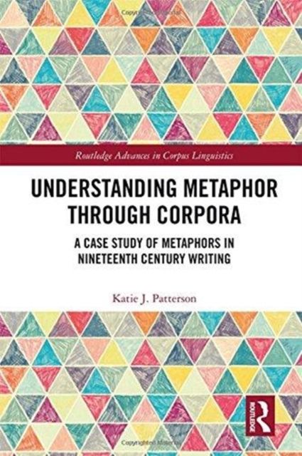 Understanding Metaphor through Corpora : A Case Study of Metaphors in Nineteenth Century Writing