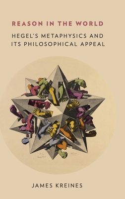 Reason in the World : Hegel's Metaphysics and Its Philosophical Appeal