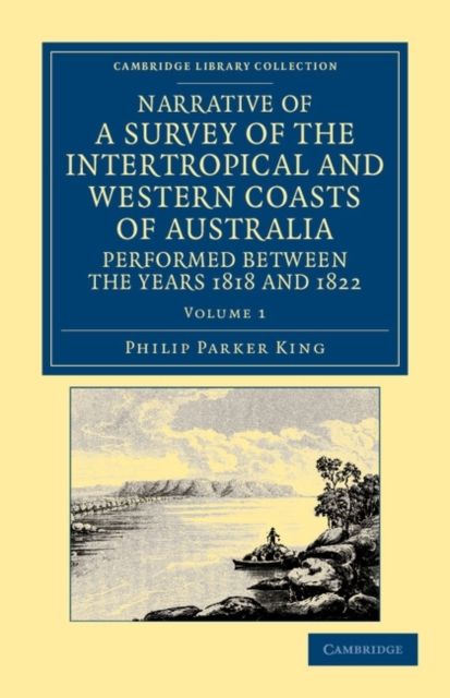 Narrative of a Survey of the Intertropical and Western Coasts of Australia, Performed between the Years 1818 and 1822 : With an Appendix Containing Various Subjects Relating to Hydrography and Natural History