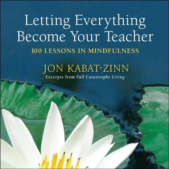 Letting Everything Become Your Teacher : 100 Lessons in Mindfulness