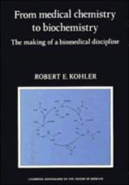 From Medical Chemistry to Biochemistry : The Making of a Biomedical Discipline