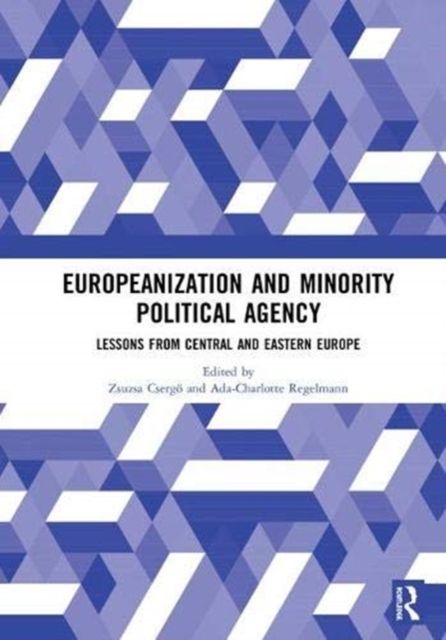 Europeanization and Minority Political Agency : Lessons from Central and Eastern Europe