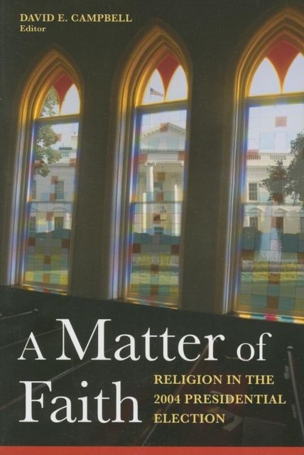 A Matter of Faith : Religion in the 2004 Presidential Election