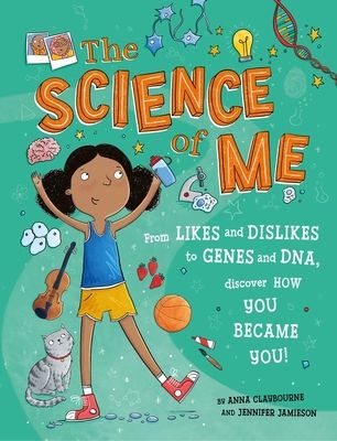 The Science of Me : From likes and dislikes to genes and DNA, discover how you became YOU!