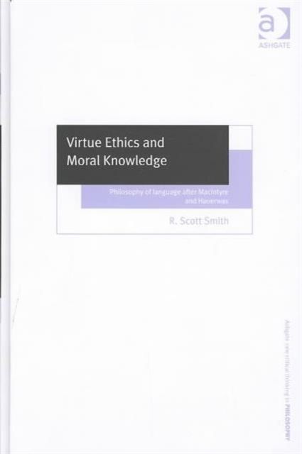 Virtue Ethics and Moral Knowledge : Philosophy of Language after MacIntyre and Hauerwas