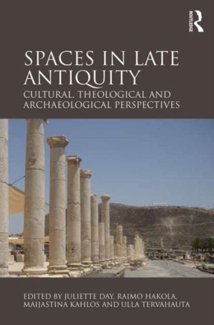 Spaces in Late Antiquity : Cultural, Theological and Archaeological Perspectives