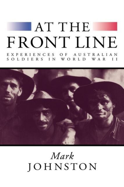 At the Front Line : Experiences of Australian Soldiers in World War II