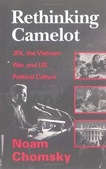 Rethinking Camelot : JFK, the Vietnam War, and U.S. Political Culture