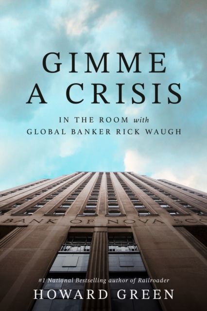 Gimme a Crisis : In the Room with Global Banker Rick Waugh