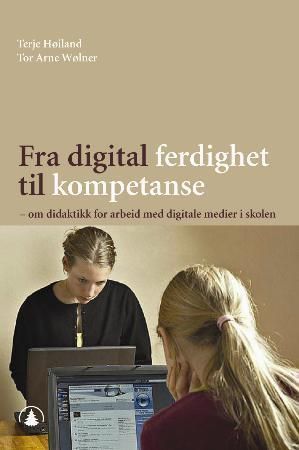 Fra digital ferdighet til kompetanse : om didaktikk for arbeid med digitale medier i skolen