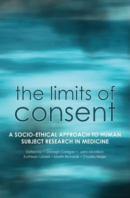 The Limits of Consent : A socio-ethical approach to human subject research in medicine