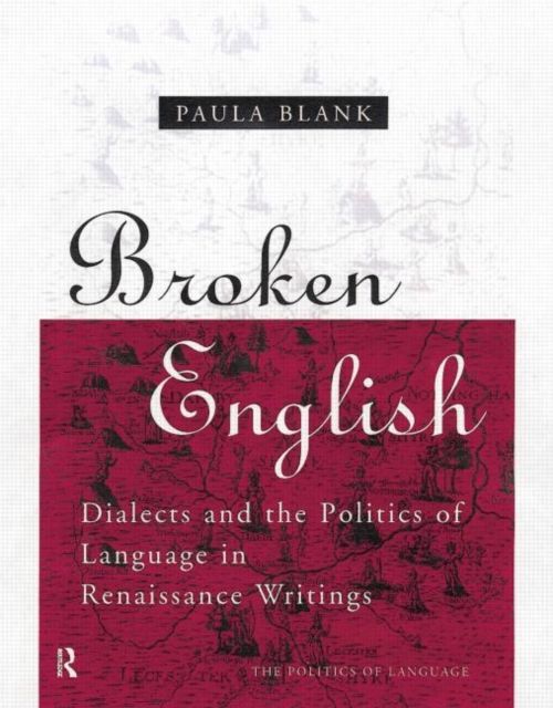 Broken English : Dialects and the Politics of Language in Renaissance Writings