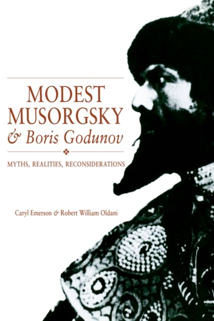 Modest Musorgsky and Boris Godunov : Myths, Realities, Reconsiderations
