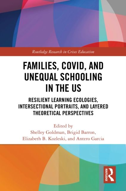 Families, COVID, and Unequal Schooling in the US : Resilient Learning Ecologies, Intersectional Portraits, and Layered Theoretical Perspectives