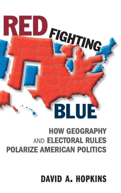 Red Fighting Blue : How Geography and Electoral Rules Polarize American Politics