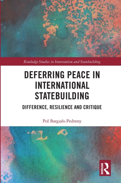Deferring Peace in International Statebuilding : Difference, Resilience and Critique