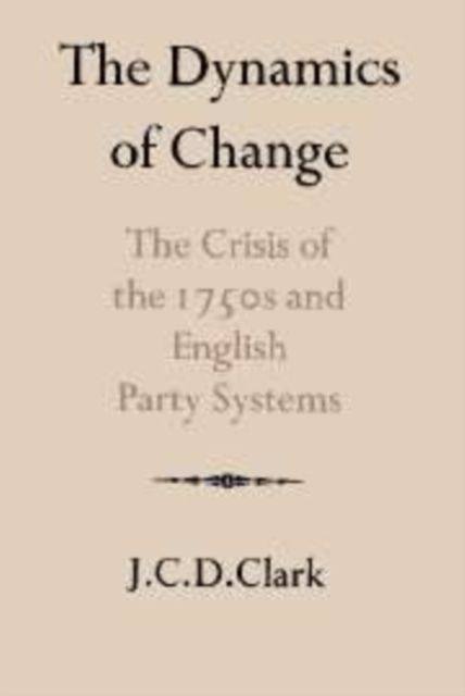 The Dynamics of Change : The Crisis of the 1750s and English Party Systems