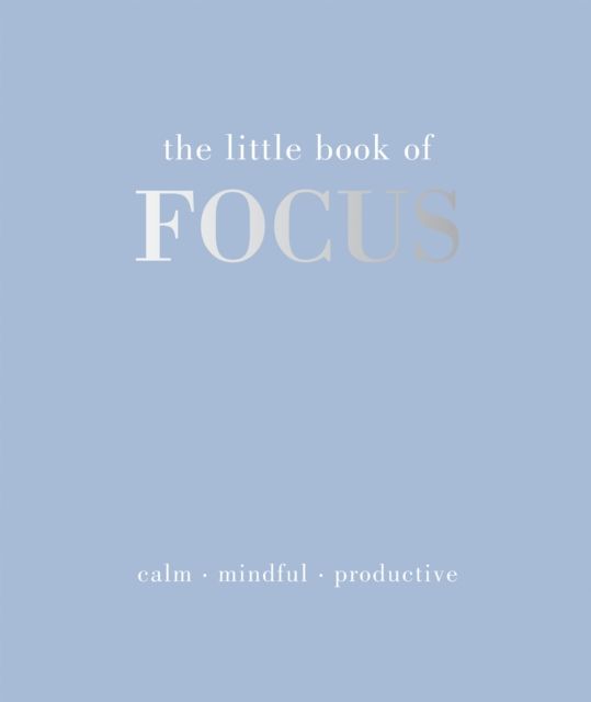 The Little Book of Focus : Calm. Mindful. Productive