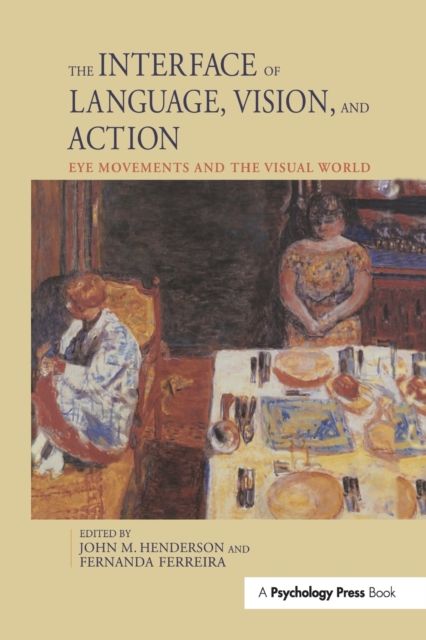 The Interface of Language, Vision, and Action : Eye Movements and the Visual World
