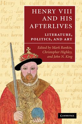 Henry VIII and his Afterlives : Literature, Politics, and Art