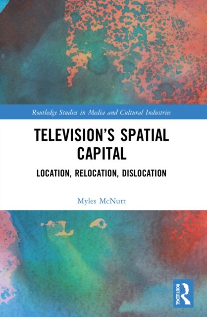 Television’s Spatial Capital : Location, Relocation, Dislocation