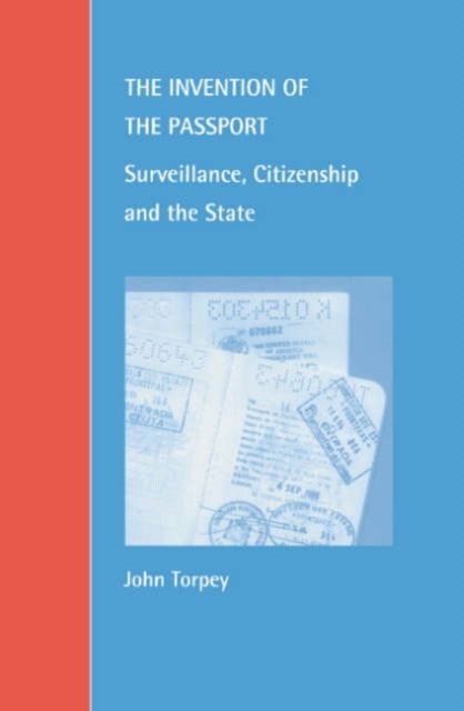 The Invention of the Passport : Surveillance, Citizenship and the State