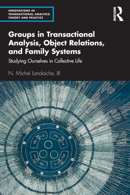 Groups in Transactional Analysis, Object Relations, and Family Systems : Studying Ourselves in Collective Life