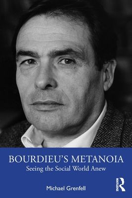 Bourdieu’s Metanoia : Seeing the Social World Anew