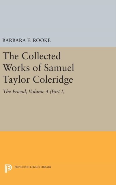 The Collected Works of Samuel Taylor Coleridge, Volume 4 (Part I) : The Friend
