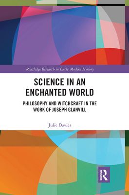 Science in an Enchanted World : Philosophy and Witchcraft in the Work of Joseph Glanvill