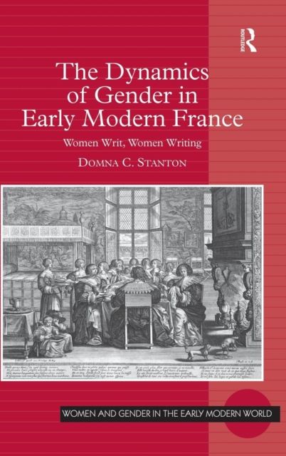 The Dynamics of Gender in Early Modern France : Women Writ, Women Writing