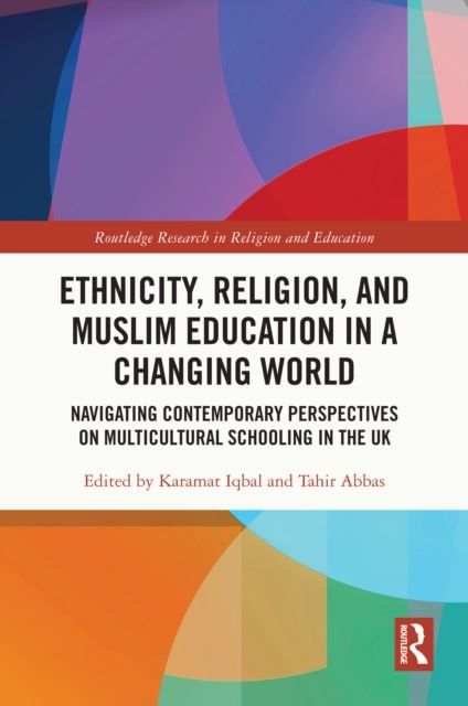Ethnicity, Religion, and Muslim Education in a Changing World : Navigating Contemporary Perspectives on Multicultural Schooling in the UK